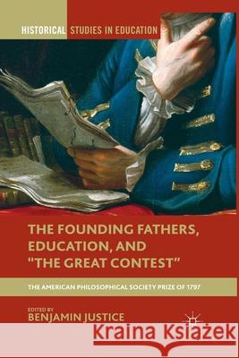 The Founding Fathers, Education, and the Great Contest: The American Philosophical Society Prize of 1797 Justice, B. 9781349444533