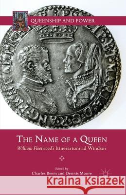 The Name of a Queen: William Fleetwood's Itinerarium Ad Windsor Beem, C. 9781349444762 Palgrave MacMillan
