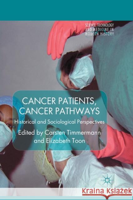 Cancer Patients, Cancer Pathways: Historical and Sociological Perspectives Timmermann, C. 9781349444809