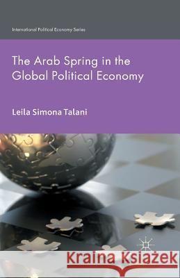 The Arab Spring in the Global Political Economy L. Talani   9781349444823