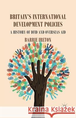 Britain's International Development Policies: A History of DFID and Overseas Aid Ireton, B. 9781349444847 Palgrave Macmillan