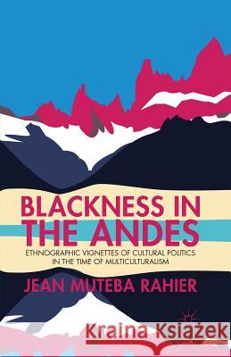 Blackness in the Andes: Ethnographic Vignettes of Cultural Politics in the Time of Multiculturalism Rahier, J. 9781349444960 Palgrave MacMillan
