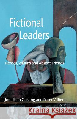 Fictional Leaders: Heroes, Villains and Absent Friends Gosling, Jonathan 9781349444984