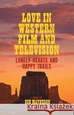 Love in Western Film and Television: Lonely Hearts and Happy Trails Matheson, S. 9781349445073 Palgrave MacMillan