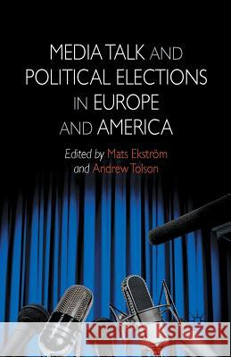 Media Talk and Political Elections in Europe and America A. Tolson M. Ekstrom Mats Ekstrom 9781349445196 Palgrave Macmillan
