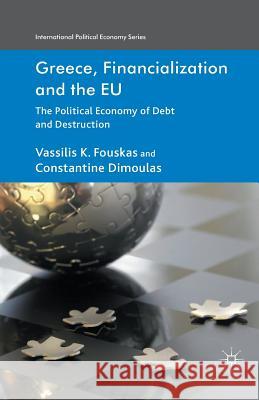 Greece, Financialization and the Eu: The Political Economy of Debt and Destruction Fouskas, V. 9781349445233 Palgrave Macmillan