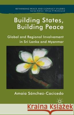 Building States, Building Peace: Global and Regional Involvement in Sri Lanka and Myanmar Sánchez-Cacicedo, A. 9781349445530 Palgrave Macmillan