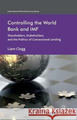 Controlling the World Bank and IMF: Shareholders, Stakeholders, and the Politics of Concessional Lending Clegg, Liam 9781349445752