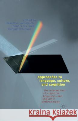 Approaches to Language, Culture, and Cognition: The Intersection of Cognitive Linguistics and Linguistic Anthropology Yamaguchi, M. 9781349445882 Palgrave Macmillan