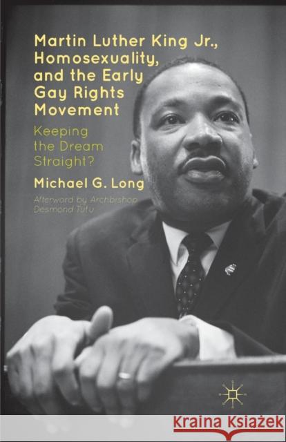 Martin Luther King Jr., Homosexuality, and the Early Gay Rights Movement: Keeping the Dream Straight? Long, Michael G. 9781349446247 Palgrave MacMillan