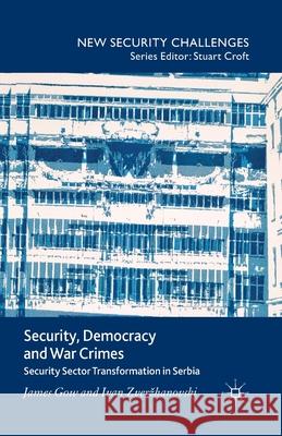 Security, Democracy and War Crimes: Security Sector Transformation in Serbia Gow, J. 9781349446537 Palgrave Macmillan