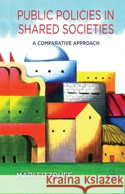 Public Policies in Shared Societies: A Comparative Approach Fitzduff, M. 9781349446612 Palgrave Macmillan