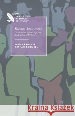 Reading Across Worlds: Transnational Book Groups and the Reception of Difference Procter, J. 9781349446650 Palgrave Macmillan