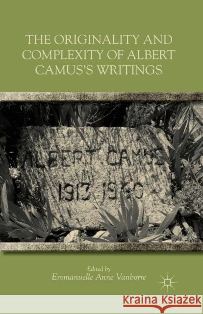 The Originality and Complexity of Albert Camus's Writings Emmanuelle Anne Vanborre E. Vanborre 9781349446698 Palgrave MacMillan