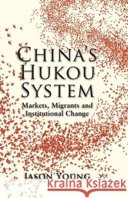 China's Hukou System: Markets, Migrants and Institutional Change Young, Jason 9781349447084
