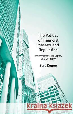 The Politics of Financial Markets and Regulation: The United States, Japan, and Germany Konoe, S. 9781349447107 Palgrave Macmillan