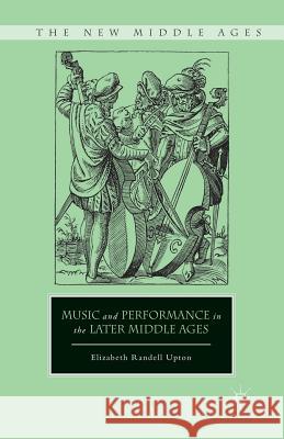 Music and Performance in the Later Middle Ages Elizabeth Randell Upton E. Upton 9781349447312 Palgrave MacMillan