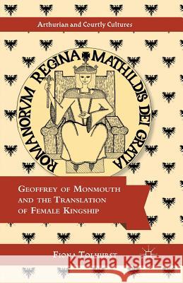 Geoffrey of Monmouth and the Translation of Female Kingship Fiona Tolhurst F. Tolhurst 9781349447398