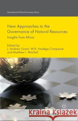New Approaches to the Governance of Natural Resources: Insights from Africa Grant, J. 9781349447695 Palgrave Macmillan