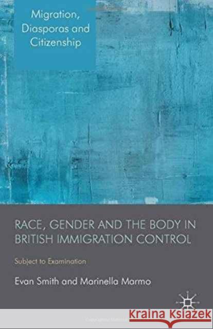 Race, Gender and the Body in British Immigration Control: Subject to Examination Smith, E. 9781349447718 Palgrave Macmillan