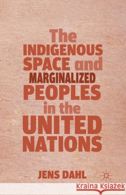 The Indigenous Space and Marginalized Peoples in the United Nations Jens Dahl J. Dahl 9781349447756 Palgrave MacMillan