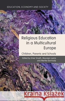Religious Education in a Multicultural Europe: Children, Parents and Schools Smyth, Emer 9781349448197 Palgrave Macmillan