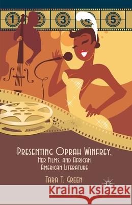 Presenting Oprah Winfrey, Her Films, and African American Literature Tara T. Green T. Green 9781349448593 Palgrave MacMillan