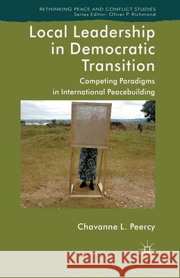 Local Leadership in Democratic Transition: Competing Paradigms in International Peacebuilding L. Peercy Chavanne 9781349448616 Palgrave Macmillan