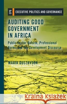Auditing Good Government in Africa: Public Sector Reform, Professional Norms and the Development Discourse Gustavson, M. 9781349448692