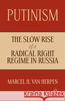 Putinism: The Slow Rise of a Radical Right Regime in Russia Van Herpen, Marcel 9781349448739