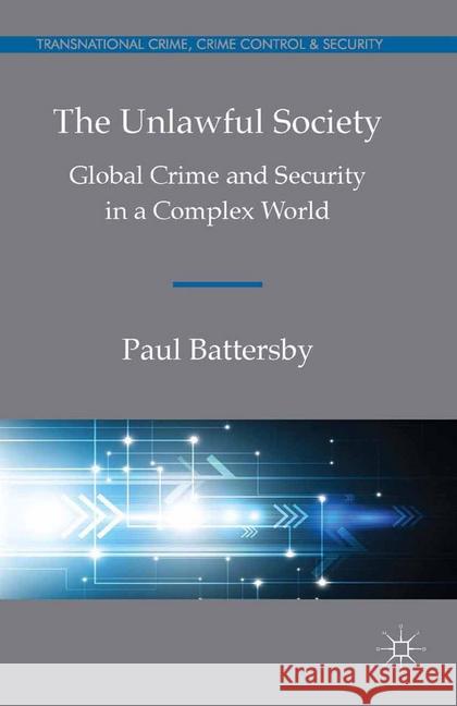 The Unlawful Society: Global Crime and Security in a Complex World Battersby, Paul 9781349448807 Palgrave Macmillan