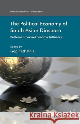 The Political Economy of South Asian Diaspora: Patterns of Socio-Economic Influence Pillai, G. 9781349449095 Palgrave Macmillan