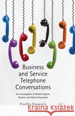 Business and Service Telephone Conversations: An Investigation of British English, German and Italian Encounters Varcasia, Cecilia 9781349449194 Palgrave Macmillan