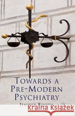 Towards a Pre-Modern Psychiatry Booth, J. 9781349449217 Palgrave Macmillan