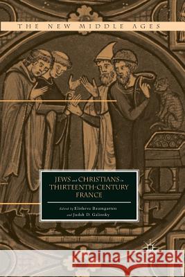 Jews and Christians in Thirteenth-Century France Judah D. Galinsky Elisheva Baumgarten E. Baumgarten 9781349449606 Palgrave MacMillan