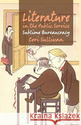 Literature in the Public Service: Sublime Bureaucracy Sullivan, C. 9781349449705 Palgrave Macmillan