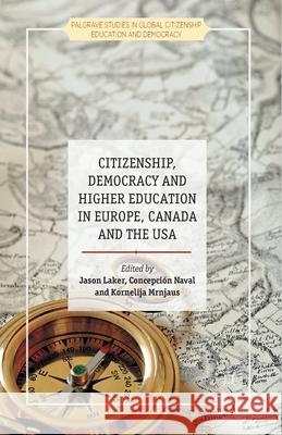 Citizenship, Democracy and Higher Education in Europe, Canada and the USA J. Laker C. Naval K. Mrnjaus 9781349449729 Palgrave Macmillan