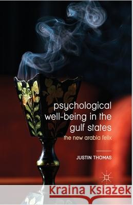 Psychological Well-Being in the Gulf States: The New Arabia Felix Thomas, Justin 9781349449743 Palgrave Macmillan