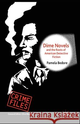 Dime Novels and the Roots of American Detective Fiction P. Bedore   9781349449934 Palgrave Macmillan