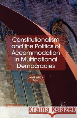 Constitutionalism and the Politics of Accommodation in Multinational Democracies J. Lluch   9781349450039 Palgrave Macmillan