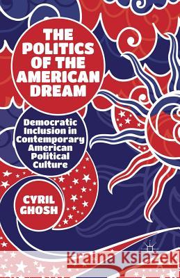 The Politics of the American Dream: Democratic Inclusion in Contemporary American Political Culture Ghosh, C. 9781349450053 Palgrave MacMillan