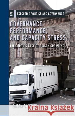 Governance, Performance, and Capacity Stress: The Chronic Case of Prison Crowding Bastow, S. 9781349450077 Palgrave Macmillan
