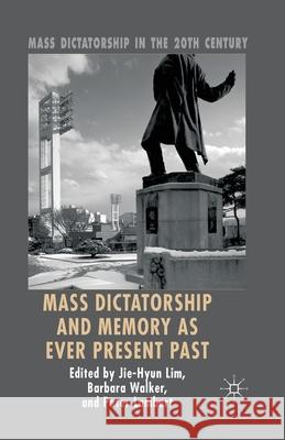 Mass Dictatorship and Memory as Ever Present Past J. Lim B. Walker P. Lambert 9781349450312 Palgrave Macmillan