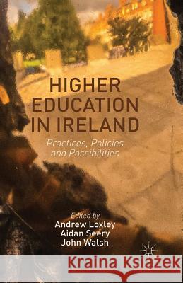 Higher Education in Ireland: Practices, Policies and Possibilities Loxley, Andrew 9781349450336 Palgrave Macmillan