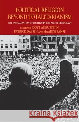 Political Religion Beyond Totalitarianism: The Sacralization of Politics in the Age of Democracy Augusteijn, J. 9781349450824 Palgrave Macmillan