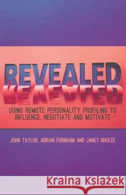 Revealed: Using Remote Personality Profiling to Influence, Negotiate and Motivate Taylor, J. 9781349450848 Palgrave Macmillan
