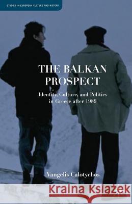 The Balkan Prospect: Identity, Culture, and Politics in Greece After 1989 Calotychos, V. 9781349450923 Palgrave MacMillan