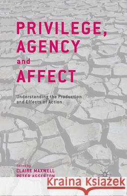 Privilege, Agency and Affect: Understanding the Production and Effects of Action Maxwell, C. 9781349450961 Palgrave Macmillan