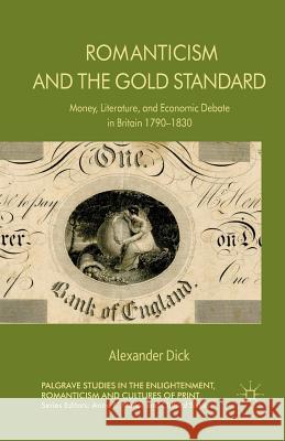 Romanticism and the Gold Standard: Money, Literature, and Economic Debate in Britain 1790-1830 Dick, A. 9781349451005 Palgrave Macmillan