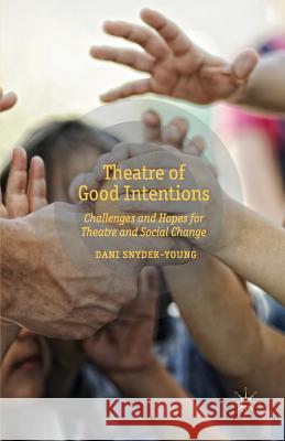 Theatre of Good Intentions: Challenges and Hopes for Theatre and Social Change Snyder-Young, D. 9781349451043 Palgrave Macmillan